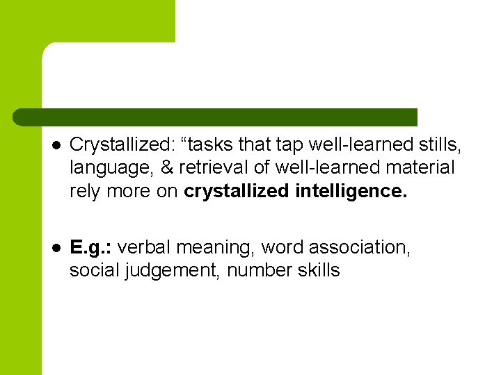 l Crystallized: “tasks that tap well-learned stills, language, & retrieval of well-learned material rely