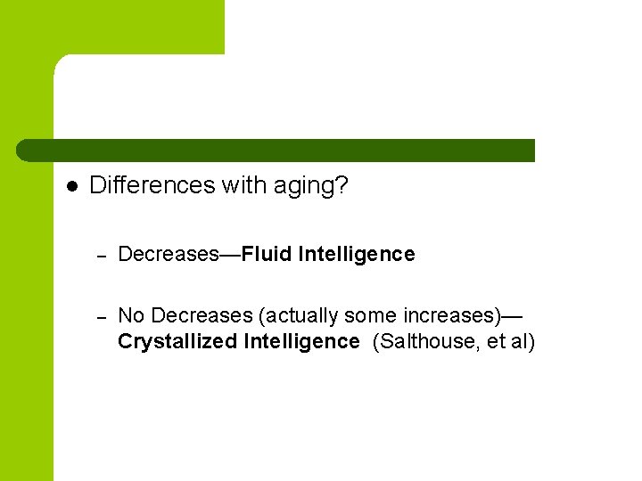 l Differences with aging? – Decreases—Fluid Intelligence – No Decreases (actually some increases)— Crystallized