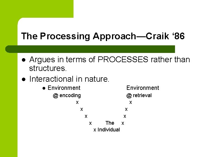 The Processing Approach—Craik ‘ 86 l l Argues in terms of PROCESSES rather than