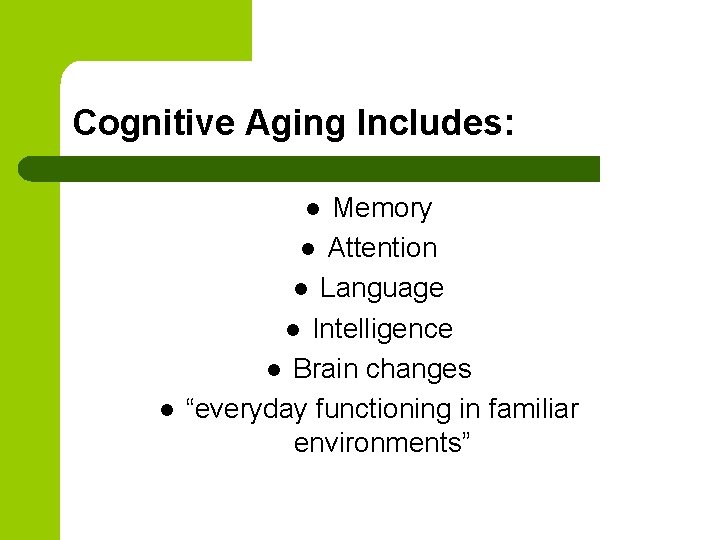 Cognitive Aging Includes: Memory l Attention l Language l Intelligence l Brain changes “everyday