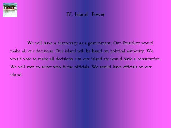 IV. Island Power We will have a democracy as a government. Our President would