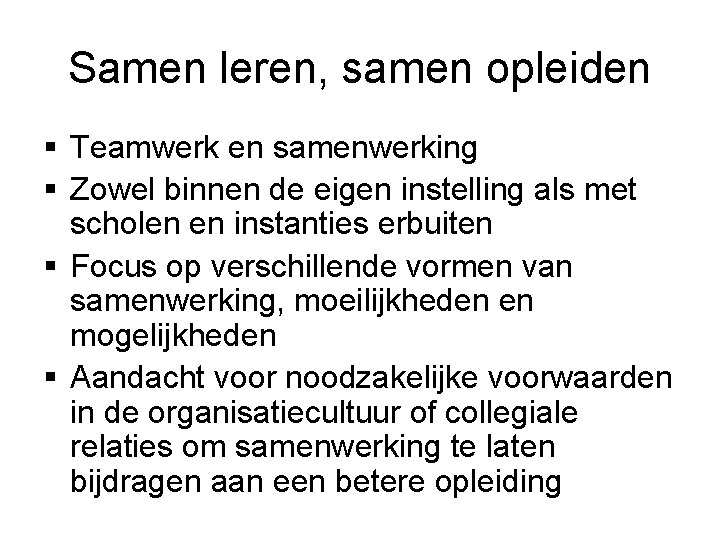 Samen leren, samen opleiden § Teamwerk en samenwerking § Zowel binnen de eigen instelling