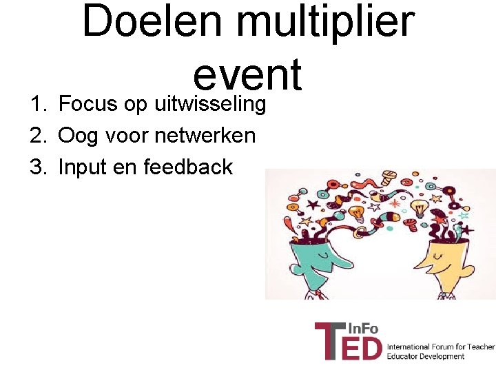 Doelen multiplier event 1. Focus op uitwisseling 2. Oog voor netwerken 3. Input en