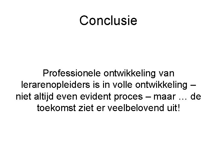 Conclusie Professionele ontwikkeling van lerarenopleiders is in volle ontwikkeling – niet altijd even evident