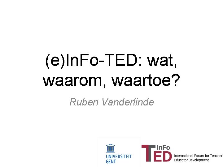 (e)In. Fo-TED: wat, waarom, waartoe? Ruben Vanderlinde 