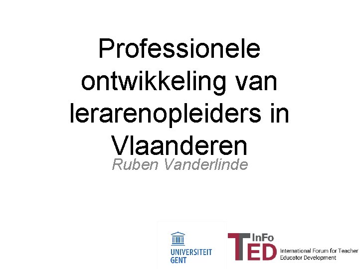 Professionele ontwikkeling van lerarenopleiders in Vlaanderen Ruben Vanderlinde 