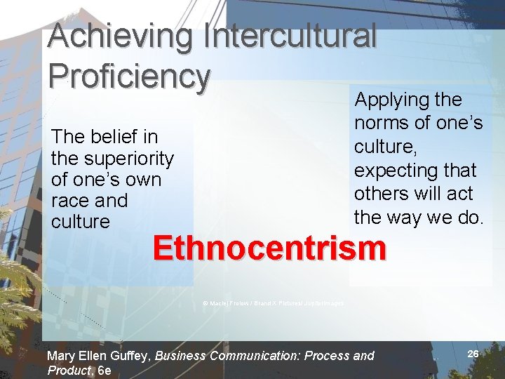 Achieving Intercultural Proficiency Applying the norms of one’s culture, expecting that others will act