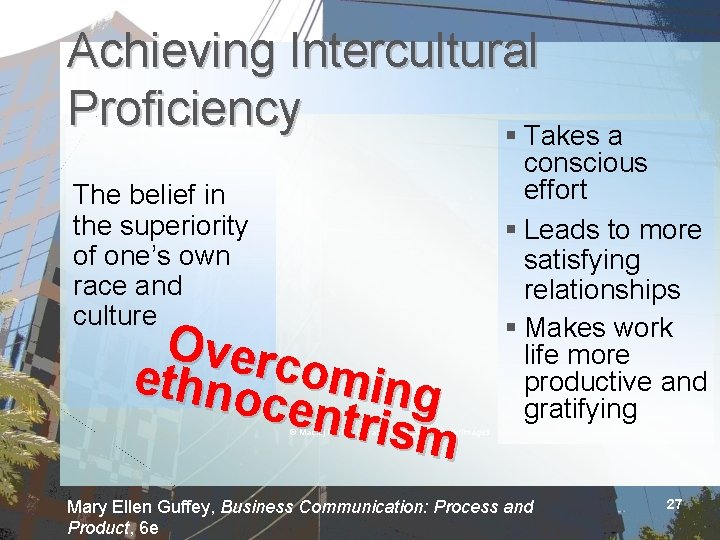 Achieving Intercultural Proficiency § Takes a The belief in the superiority of one’s own