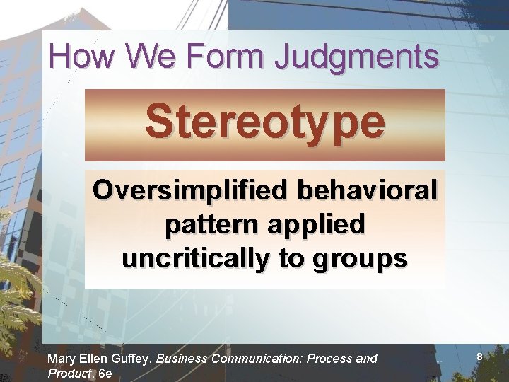 How We Form Judgments Stereotype Oversimplified behavioral pattern applied uncritically to groups Mary Ellen