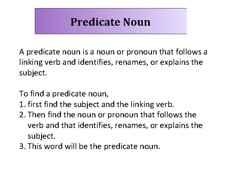 A predicate noun is a noun or pronoun that follows a linking verb and