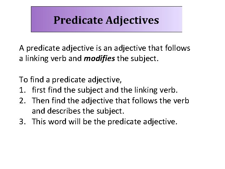 A predicate adjective is an adjective that follows a linking verb and modifies the