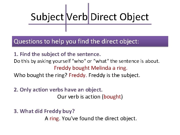Subject Verb Direct Object Questions to help you find the direct object: 1. Find