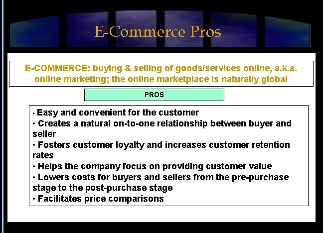 E-Commerce Pros E-COMMERCE: buying & selling of goods/services online, a. k. a. online marketing;