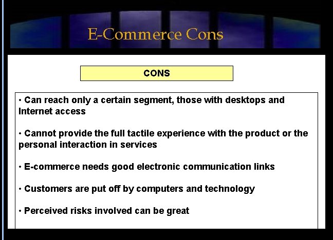 E-Commerce Cons CONS • Can reach only a certain segment, those with desktops and