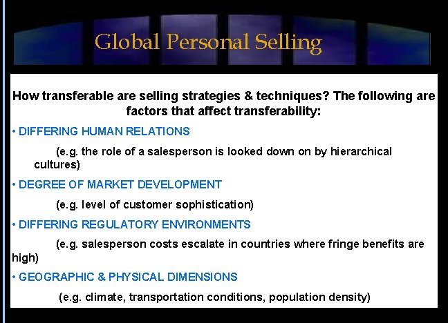 Global Personal Selling How transferable are selling strategies & techniques? The following are factors