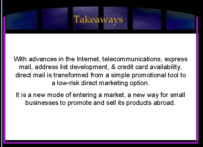 Takeaways With advances in the Internet, telecommunications, express mail, address list development, & credit