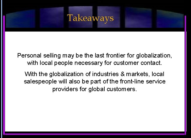 Takeaways Personal selling may be the last frontier for globalization, with local people necessary