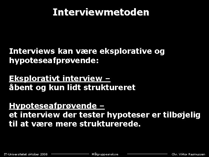 Interviewmetoden Interviews kan være eksplorative og hypoteseafprøvende: Eksplorativt interview – åbent og kun lidt