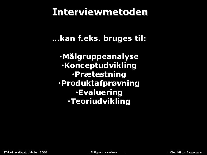 Interviewmetoden …kan f. eks. bruges til: • Målgruppeanalyse • Konceptudvikling • Prætestning • Produktafprøvning