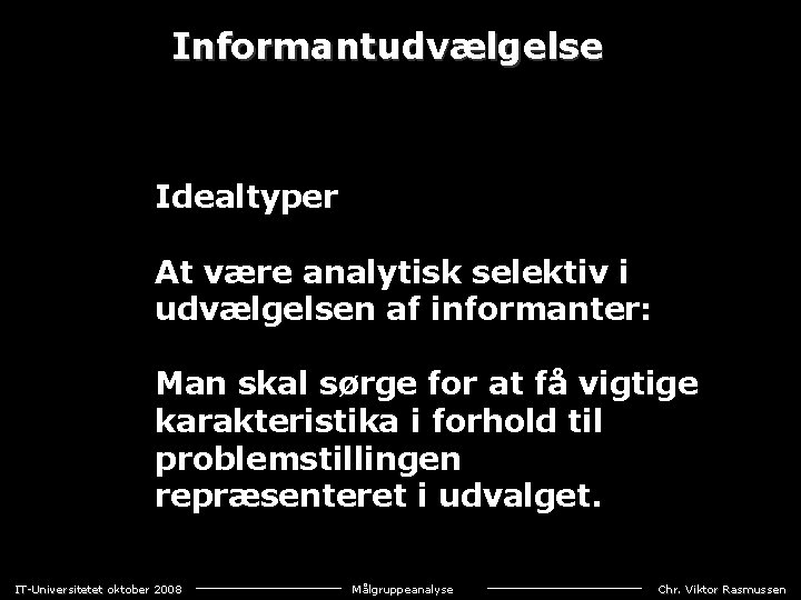 Informantudvælgelse Idealtyper At være analytisk selektiv i udvælgelsen af informanter: Man skal sørge for