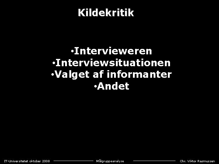 Kildekritik • Intervieweren • Interviewsituationen • Valget af informanter • Andet IT-Universitetet oktober 2008