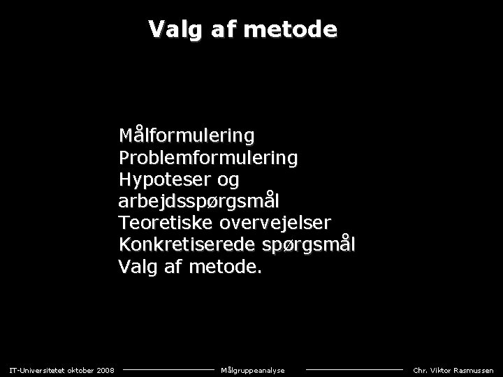 Valg af metode Målformulering Problemformulering Hypoteser og arbejdsspørgsmål Teoretiske overvejelser Konkretiserede spørgsmål Valg af