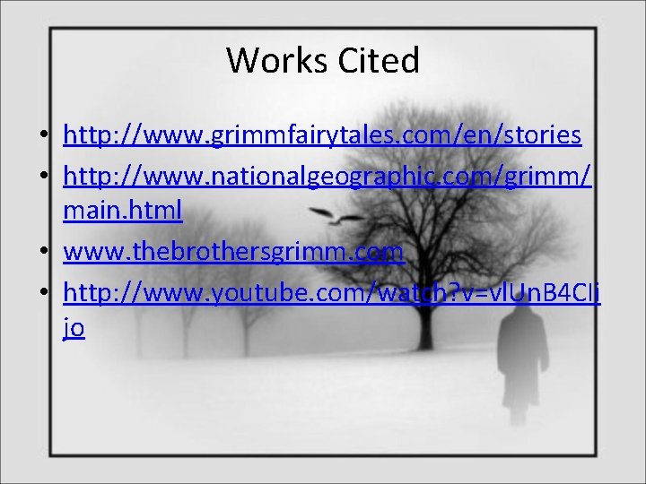 Works Cited • http: //www. grimmfairytales. com/en/stories • http: //www. nationalgeographic. com/grimm/ main. html
