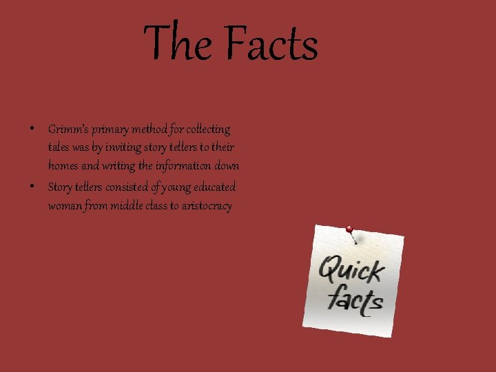 The Facts • Grimm’s primary method for collecting tales was by inviting story tellers