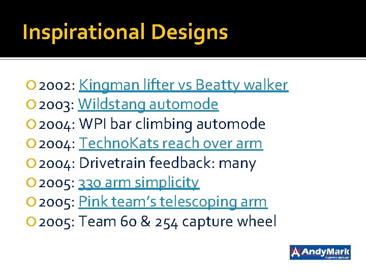 Inspirational Designs 2002: Kingman lifter vs Beatty walker 2003: Wildstang automode 2004: WPI bar