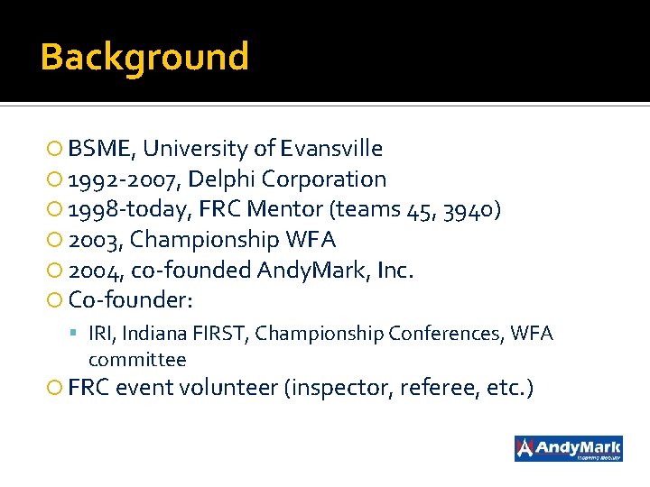 Background BSME, University of Evansville 1992 -2007, Delphi Corporation 1998 -today, FRC Mentor (teams