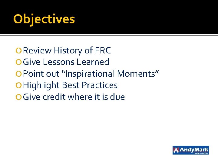 Objectives Review History of FRC Give Lessons Learned Point out “Inspirational Moments” Highlight Best