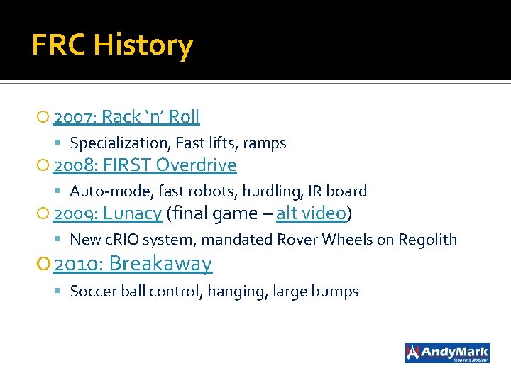 FRC History 2007: Rack ‘n’ Roll Specialization, Fast lifts, ramps 2008: FIRST Overdrive Auto-mode,
