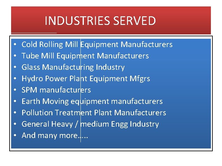 INDUSTRIES SERVED • • • Cold Rolling Mill Equipment Manufacturers Tube Mill Equipment Manufacturers