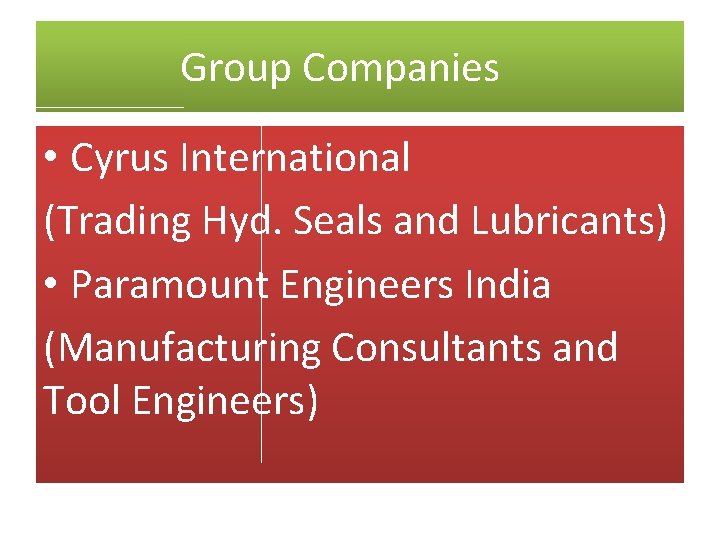 Group Companies • Cyrus International (Trading Hyd. Seals and Lubricants) • Paramount Engineers India