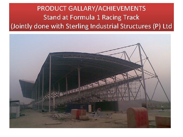 PRODUCT GALLARY/ACHIEVEMENTS Stand at Formula 1 Racing Track (Jointly done with Sterling Industrial Structures