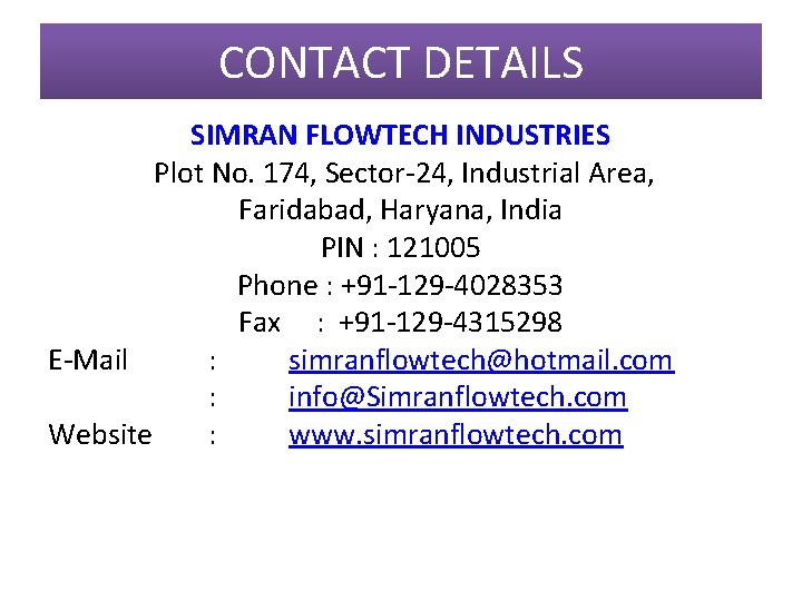 CONTACT DETAILS SIMRAN FLOWTECH INDUSTRIES Plot No. 174, Sector-24, Industrial Area, Faridabad, Haryana, India