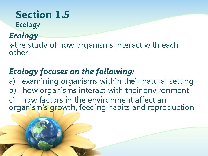 Section 1. 5 Ecology vthe study of how organisms interact with each other Ecology