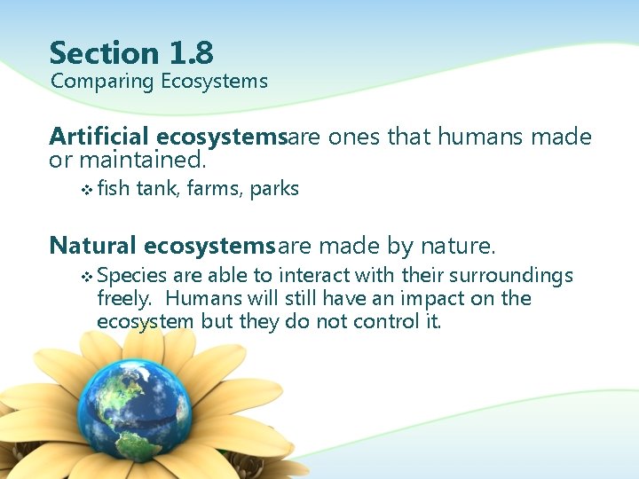 Section 1. 8 Comparing Ecosystems Artificial ecosystemsare ones that humans made or maintained. v