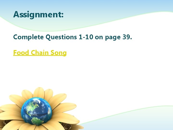 Assignment: Complete Questions 1 -10 on page 39. Food Chain Song 