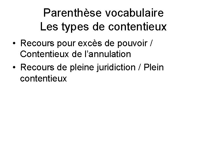 Parenthèse vocabulaire Les types de contentieux • Recours pour excès de pouvoir / Contentieux