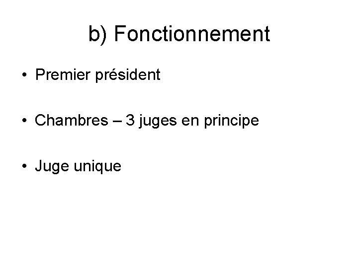 b) Fonctionnement • Premier président • Chambres – 3 juges en principe • Juge