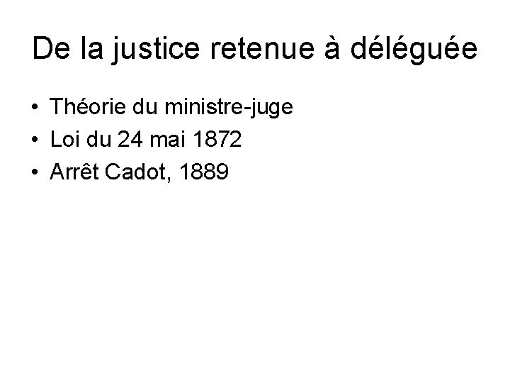 De la justice retenue à déléguée • Théorie du ministre-juge • Loi du 24