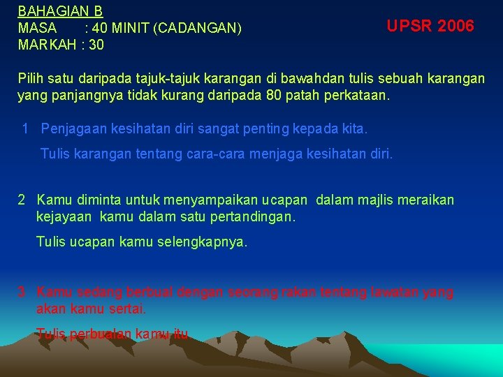 BAHAGIAN B MASA : 40 MINIT (CADANGAN) MARKAH : 30 UPSR 2006 Pilih satu