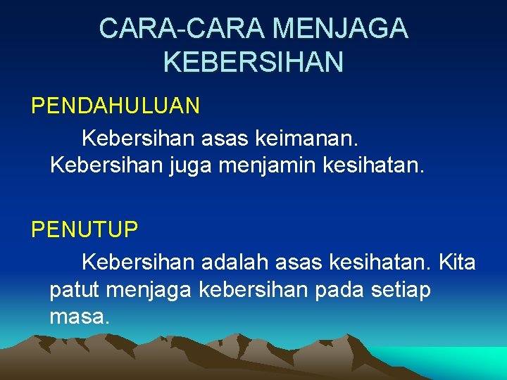 CARA-CARA MENJAGA KEBERSIHAN PENDAHULUAN Kebersihan asas keimanan. Kebersihan juga menjamin kesihatan. PENUTUP Kebersihan adalah