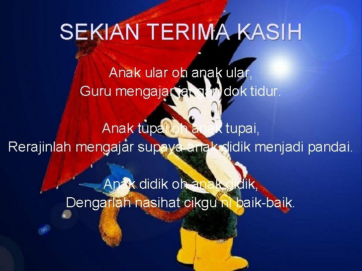 SEKIAN TERIMA KASIH Anak ular oh anak ular, Guru mengajar jangan dok tidur. Anak