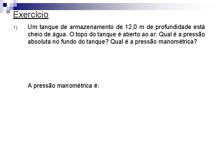 Exercício 1) Um tanque de armazenamento de 12, 0 m de profundidade está cheio