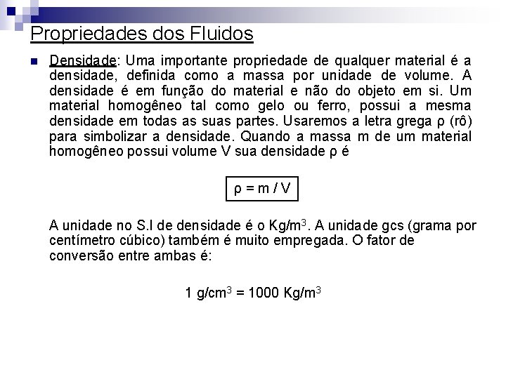 Propriedades dos Fluidos n Densidade: Uma importante propriedade de qualquer material é a densidade,