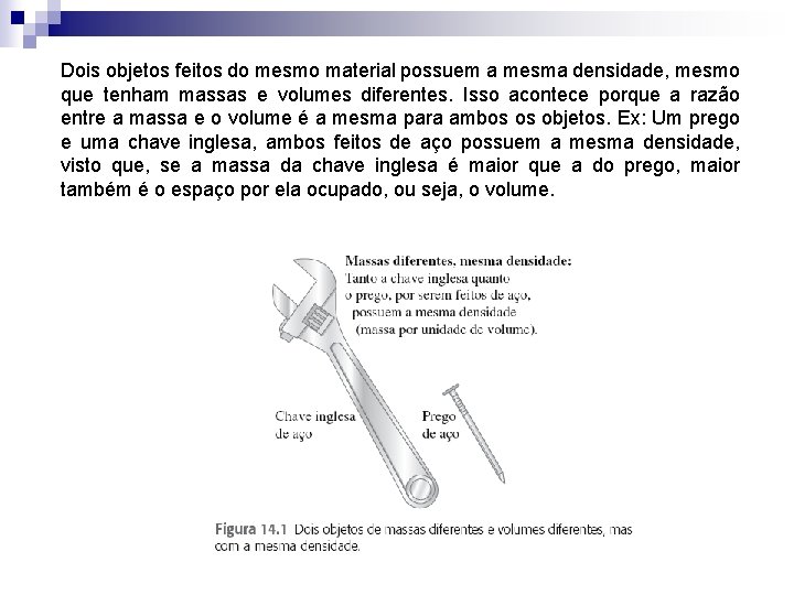 Dois objetos feitos do mesmo material possuem a mesma densidade, mesmo que tenham massas