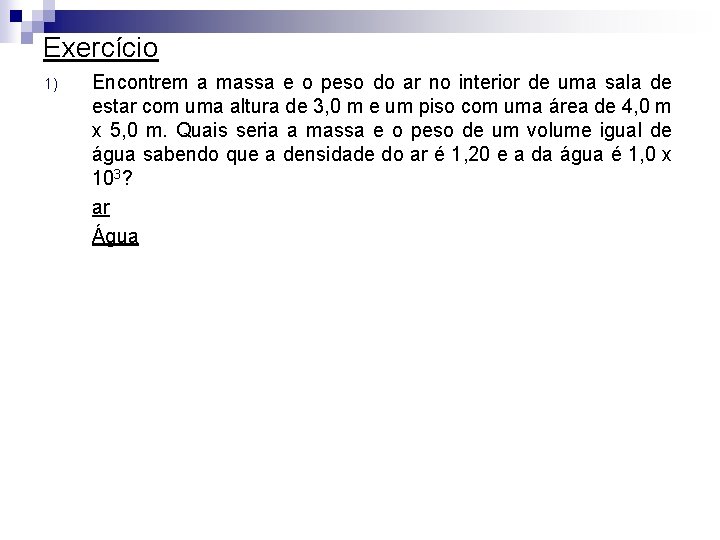 Exercício 1) Encontrem a massa e o peso do ar no interior de uma