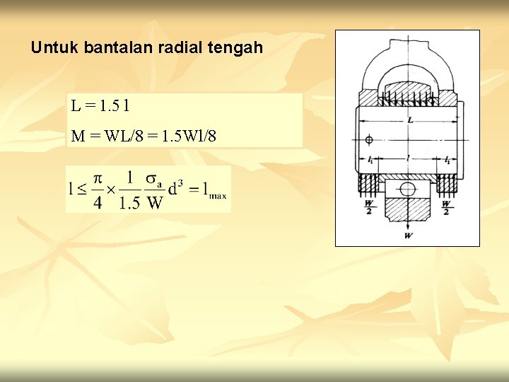 Untuk bantalan radial tengah L = 1. 5 l M = WL/8 = 1.